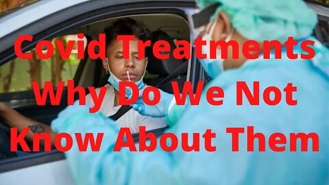 Covid Treatments: Why Do We Not Know About Them