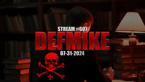 07.31.24 THE DEFMIKE STREAM #607