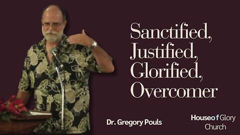 Sanctified, Justified, Glorified, Overcomer | Dr. Gregory Pouls | House of Glory Church