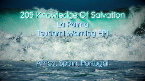 205 Knowledge Of Salvation - La Palma Tsunami Warning EP1 - Africa, Spain, Portugal