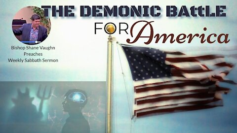 Weekly Sabbath Sermon "The Demonic Battle For America"