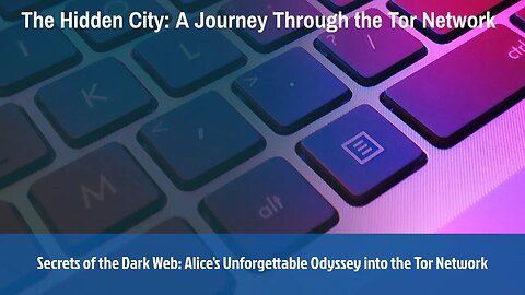 Secrets of the Dark Web: Alice's Unforgettable Odyssey into the Tor Network