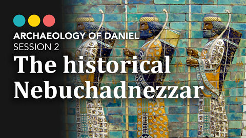 ARCHAEOLOGY OF DANIEL: The Historical King Nebuchadnezzar 3/7