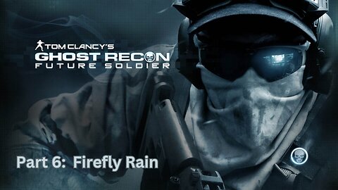 Tom Clancy's Ghost Recon: Future Soldier - Walkthrough Part 6 - Firefly Rain