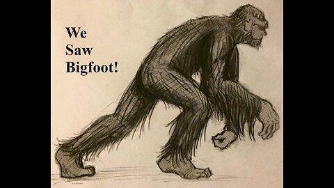 We saw Bigfoot!