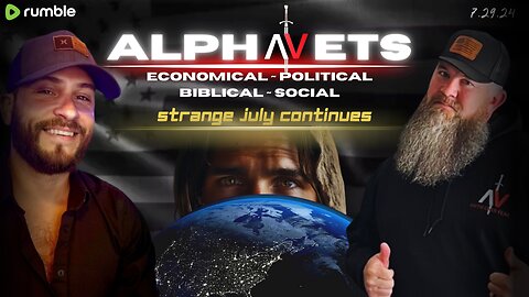 ALPHAVETS 7.30.24 ~ THE WORLD IS WATCHING.