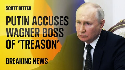 Putin Accuses Wagner Boss of Treason | Scott Ritter | Ukraine war | Russia Energy War