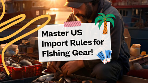 Importing Fishing Tackle Boxes: Navigating Customs and Compliance
