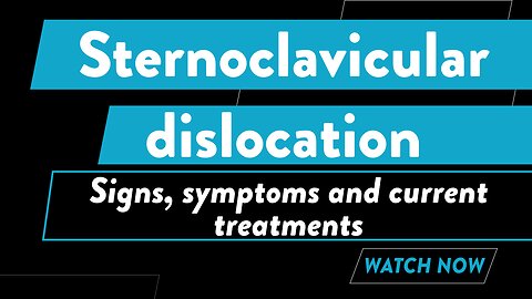 Sternoclavicular dislocation: Signs, symptoms and current treatments