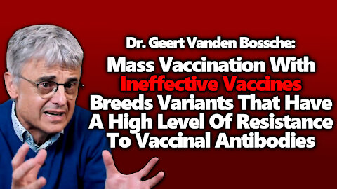 Dr. Geert Vanden Bossche Exposes How Mass Vaccination With Poor Vaccines Beget Resistant Strains