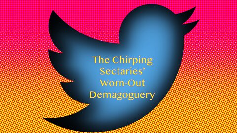 The Chirping Sectaries’ Worn-Out Demagoguery