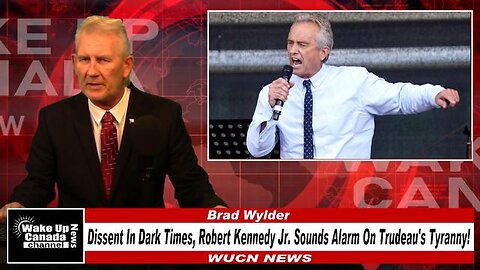 WUCN-Epi#222-Dissent In Dark Times, Robert F. Kennedy Jr. Sounds Alarm On Trudeau's Tyranny!