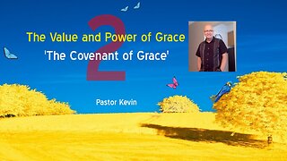 Part 2 *** THE VALUE AND POWER OF GRACE 2 … ‘THE COVENANT OF GRACE’