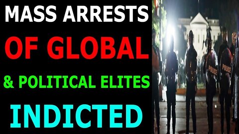 MASS ARRESTS OF GLOBAL AND POLITICAL ELITES HAS BEEN INDICTED
