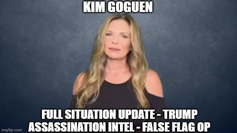 Kim Goguen: Full Situation Update - Trump Assassination Intel - False Flag Op!