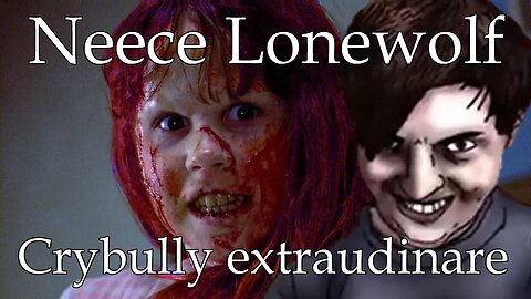 Neece Lonewolf: Crybully extraudinare.