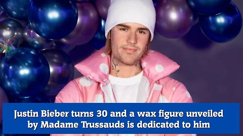 Justin Bieber turns 30 and a wax figure unveiled by Madame Trussauds is dedicated to him