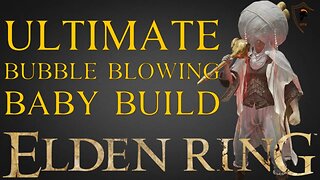 Elden Ring - ULTIMATE Bubble-Blowing Baby Build (Level 200 Build)