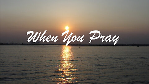 When You Pray. Matthew 6: 1-8