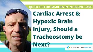 Quick tip for families in ICU: Cardiac arrest &hypoxic brain injury, should a tracheostomy be next?