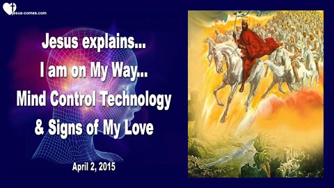 April 2, 2015 ❤️ Jesus explains... Turnkey-Event, Mind Control Technology & Signs of My Love