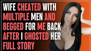 Wife CHEATED With MULTIPLE MEN And Begged For Me Back After I GHOSTED Her | R/Relationships