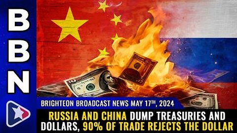 05-17-24 BBN - Russia and China dump treasuries and dollars, 90% of trade REJECTS the dollar