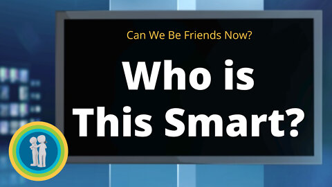 26 - Who is This Smart? - Can We Be Friends Now?