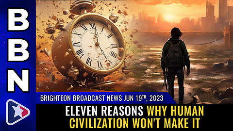 BBN, June 19, 2023 - Eleven reasons why human civilization won't make it