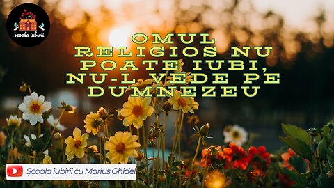 Omul religios nu poate iubi, nu-l vede pe Dumnezeu - Scoala Iubirii Divine - Marius Ghidel