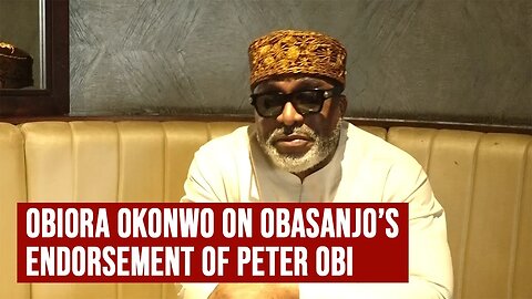 OBIORA OkONWO: I hope Obansanjo's Endorsement of PETER OBI is GENUIE