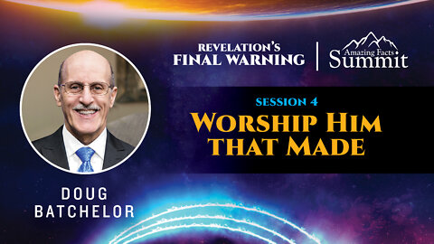 Revelation's Final Warning Part 4 "Worship Him that Made" Doug Batchelor