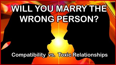Will You Marry the Wrong Person? Compatibility vs. Toxic Relationships