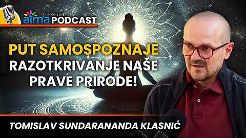 PUT SAMOSPOZNAJE, RAZOTKRIVANJE NAŠE PRAVE PRIRODE! ⁄ TOMISLAV SUNDARANANDA KLASNIĆ PODCAST