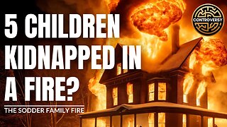 5 Children Kidnapped in a Fire? I Sodder Family Fire I CONTROVERSY