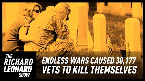 The Richard Leonard Show: Endless Wars Caused 30,177 Vets to Kill Themselves