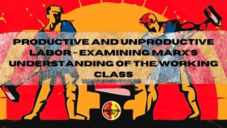 Productive and Unproductive Labor - Examining Marx's Understanding of the Working Class