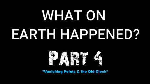 What On Earth Happened? - Part 04 - Vanishing Points & the Old Clock