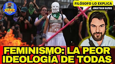 FEMINISMO: LA PEOR IDEOLOGÍA DE TODAS, FILÓSOFO TE LO EXPLICA. JONATHAN RAMOS