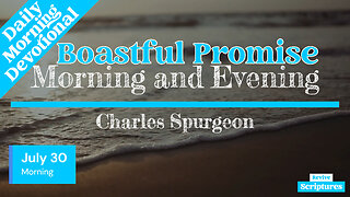 July 30 Morning Devotional | Boastful Promise | Morning & Evening by C. H. Spurgeon