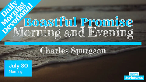 July 30 Morning Devotional | Boastful Promise | Morning & Evening by C. H. Spurgeon