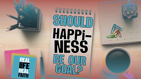 Should Happiness Be Our Goal?
