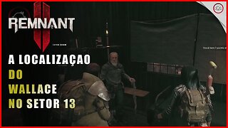 Remnant 2, A localização do Wallace no Setor 13 | Super-Dica