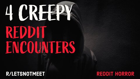 4 CREEPY Reddit Encounters From r/letsnotmeet