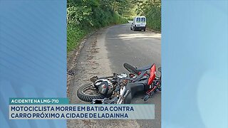 Acidente na LMG-710: Motociclista Morre em Batida contra Carro Próximo a Cidade de Ladainha.