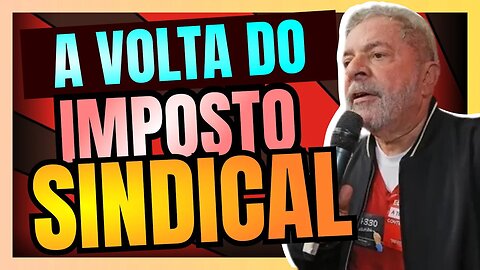 Governo LULA vai recriar o IMPOSTO SINDICAL para favorecer os SINDICALISTAS PELEGOS