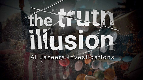 The Truth Illusion - Al Jazeera Investigations