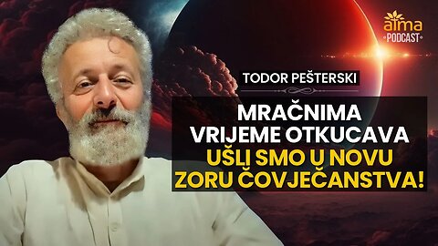 MRAČNIMA VRIJEME OTKUCAVA - SVIĆE NOVA ZORA ZA ČOVJEČANSTVO! / TODOR PEŠTERSKI PODCAST