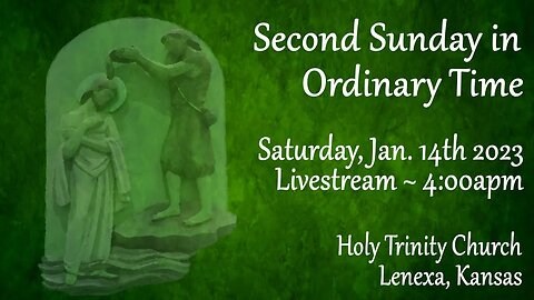 Second Sunday in Ordinary Time :: Saturday, Jan. 14th 2023 4:00pm