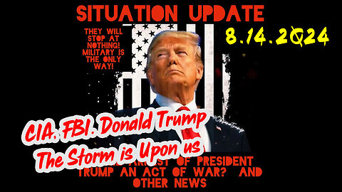 Situation Update 8-14-2Q24 ~ CIA, FBI. Donald Trump The Storm is Upon us